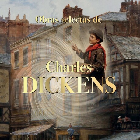 OBRAS SELECTAS DE CHARLES DICKENS OBRAS SELECTAS DE CHARLES DICKENS