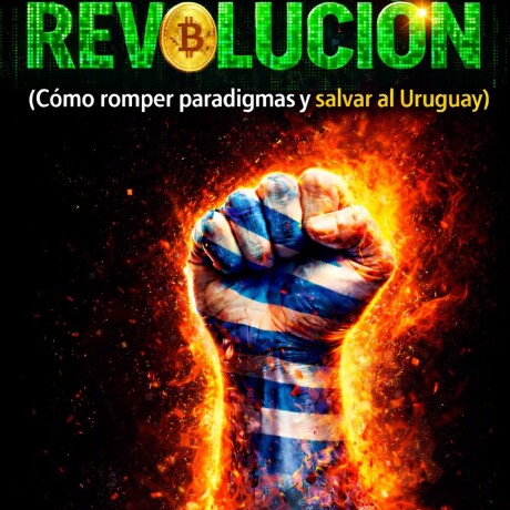 REVOLUCION. COMO ROMPER PARADIGMAS Y SALVAR AL URUGUAY REVOLUCION. COMO ROMPER PARADIGMAS Y SALVAR AL URUGUAY