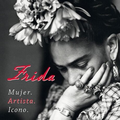FRIDA. MUJER. ARTISTA. ICONO FRIDA. MUJER. ARTISTA. ICONO