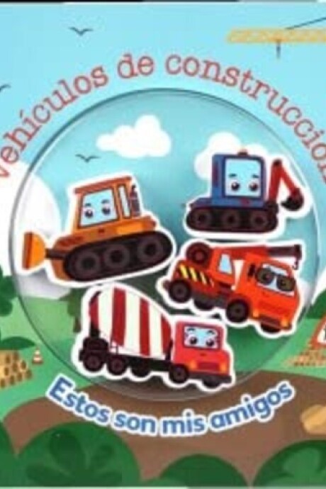 ESTOS SON MIS AMIGOS VEHICULOS DE CONSTRUCCION ESTOS SON MIS AMIGOS VEHICULOS DE CONSTRUCCION