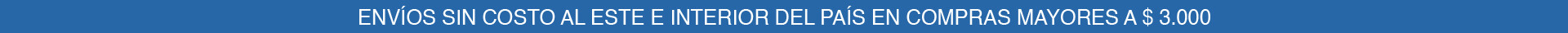 ENVIOS SIN COSTO AL ESTE E INT DEL PAIS en compras mayores a $3.000