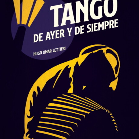 TANGO DE AYER Y DE SIEMPRE TANGO DE AYER Y DE SIEMPRE