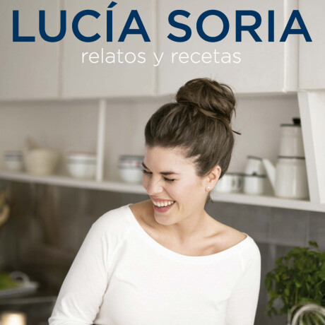 LUCÍA SORIA - RELATOS Y RECETAS LUCÍA SORIA - RELATOS Y RECETAS