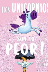 ¡los Unicornios Son Lo Peor! ¡los Unicornios Son Lo Peor!