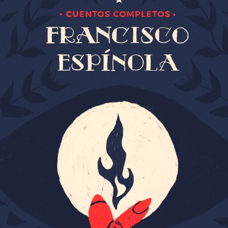 FRANCISCO ESPINOLA. CUENTOS COMPLETOS FRANCISCO ESPINOLA. CUENTOS COMPLETOS