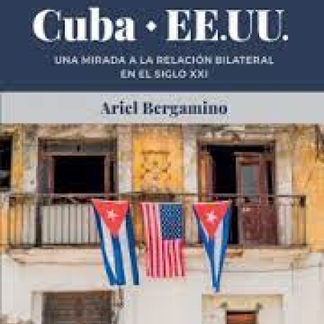 CUBA EEUU.UNA MIRADA A LA RELACION BILATERAL EN EL SIGLO XXI CUBA EEUU.UNA MIRADA A LA RELACION BILATERAL EN EL SIGLO XXI