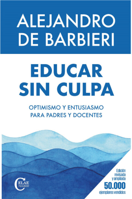 EDUCAR SIN CULPA. OPTIMISMO Y ENTUSIASMO PARA PADRES Y DOCENTES EDUCAR SIN CULPA. OPTIMISMO Y ENTUSIASMO PARA PADRES Y DOCENTES