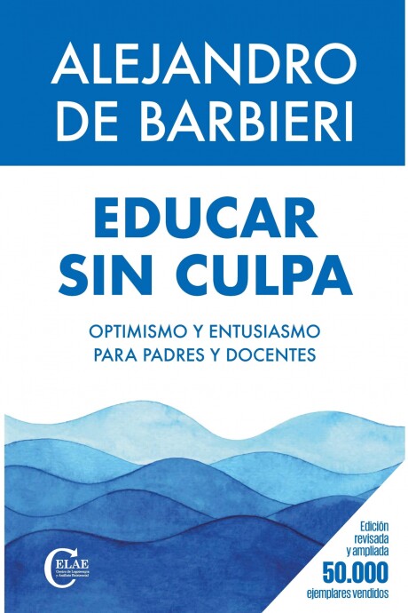 EDUCAR SIN CULPA. OPTIMISMO Y ENTUSIASMO PARA PADRES Y DOCENTES EDUCAR SIN CULPA. OPTIMISMO Y ENTUSIASMO PARA PADRES Y DOCENTES