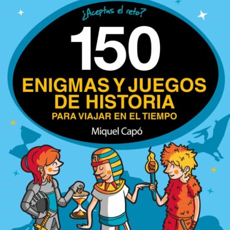 150 ENIGMAS Y JUEGOS DE HISTORIA PARA VIAJAR EN EL TIEMPO 150 ENIGMAS Y JUEGOS DE HISTORIA PARA VIAJAR EN EL TIEMPO
