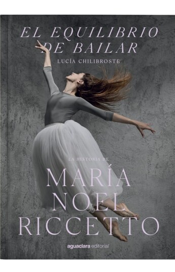 El equilibrio de bailar. La historia de Maria Noel Riccetto El equilibrio de bailar. La historia de Maria Noel Riccetto