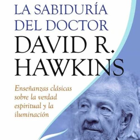 LA SABIDURÍA DEL DOCTOR DAVID R. HAWKINS LA SABIDURÍA DEL DOCTOR DAVID R. HAWKINS