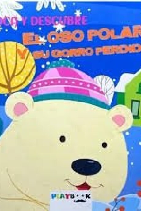 TOCA Y DESCUBRE EL OSO POLAR Y SU GORRO PERDIDO TOCA Y DESCUBRE EL OSO POLAR Y SU GORRO PERDIDO