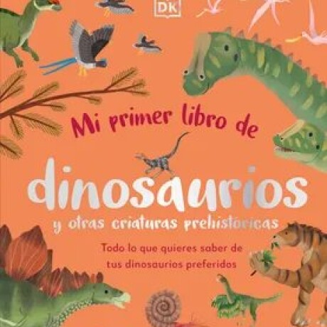MI PRIMER LIBRO DE DINOSAURIOS Y OTRAS CRIATURAS PREHISTORICAS MI PRIMER LIBRO DE DINOSAURIOS Y OTRAS CRIATURAS PREHISTORICAS