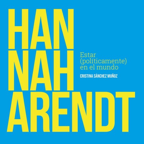 HANNAH ARENDT. ESTAR POLITICAMENTE EN EL MUNDO HANNAH ARENDT. ESTAR POLITICAMENTE EN EL MUNDO