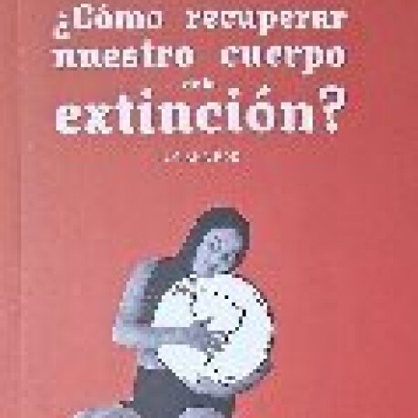 COMO RECUPERAR NUESTRO CUERPO DE LA EXTINCION COMO RECUPERAR NUESTRO CUERPO DE LA EXTINCION