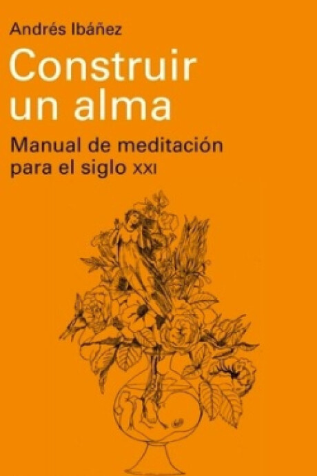CONSTRUIR UN ALMA - MANUAL DE MEDITACION PARA EL SIGLO XXI CONSTRUIR UN ALMA - MANUAL DE MEDITACION PARA EL SIGLO XXI