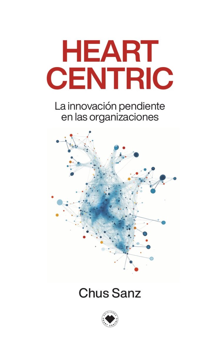 HEART CENTRIC. LA INNOVACION PENDIENTE EN LAS ORGANIZACIONES 