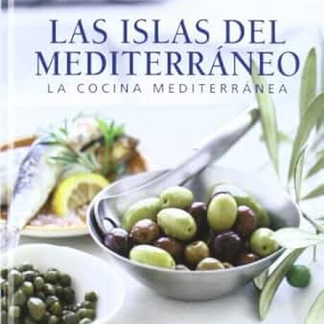 ISLAS DEL MEDITERRANEO, LAS. LA COCINA MEDITERRANEA ISLAS DEL MEDITERRANEO, LAS. LA COCINA MEDITERRANEA