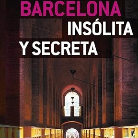 BARCELONA INSOLITA Y SECRETA BARCELONA INSOLITA Y SECRETA