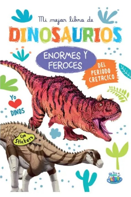 MI MEJOR LIBRO DE DINOSAURIOS ENORMES Y FEROCES DEL PERIODO CRETACICO MI MEJOR LIBRO DE DINOSAURIOS ENORMES Y FEROCES DEL PERIODO CRETACICO
