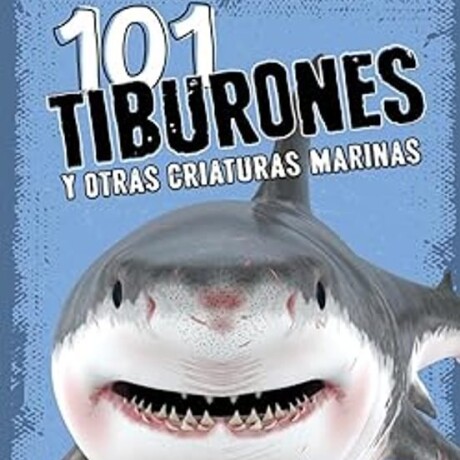 101 TIBURONES Y OTRAS CRIATURAS MARINAS 101 TIBURONES Y OTRAS CRIATURAS MARINAS