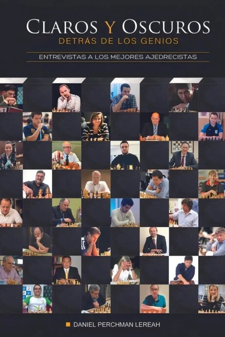 CLAROS Y OSCUROS DETRAS DE LOS GENIOS. ENTREVISTAS A LOS MEJORES AJEDRECISTAS CLAROS Y OSCUROS DETRAS DE LOS GENIOS. ENTREVISTAS A LOS MEJORES AJEDRECISTAS