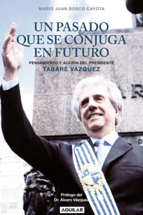 UN PASADO QUE SE CONJUGA EN FUTURO. TABARE VAZQUEZ UN PASADO QUE SE CONJUGA EN FUTURO. TABARE VAZQUEZ