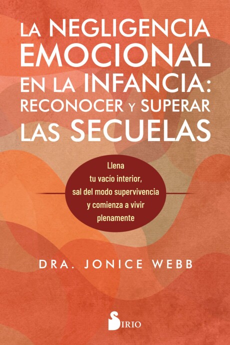 NEGLIGENCIA EMOCIONAL EN LA INFANCIA: RECONOCER Y SUPERAR LAS SECUELAS, LA NEGLIGENCIA EMOCIONAL EN LA INFANCIA: RECONOCER Y SUPERAR LAS SECUELAS, LA