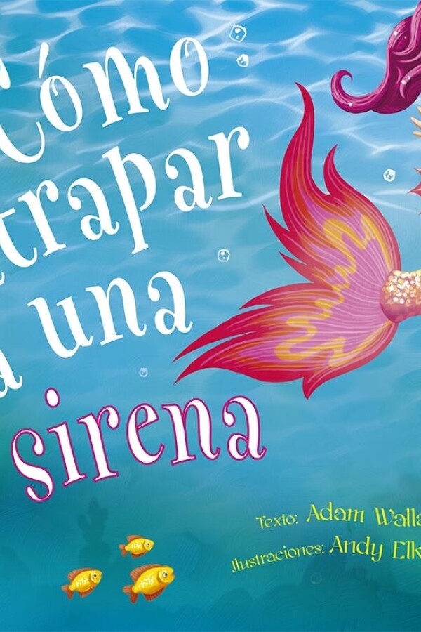 Cómo Atrapar A Una Sirena Cómo Atrapar A Una Sirena