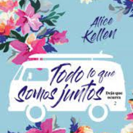 TODO LO QUE SOMOS JUNTOS (DEJA QUE OCURRA 2) TODO LO QUE SOMOS JUNTOS (DEJA QUE OCURRA 2)