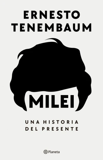 Milei. Una historia del presente Milei. Una historia del presente
