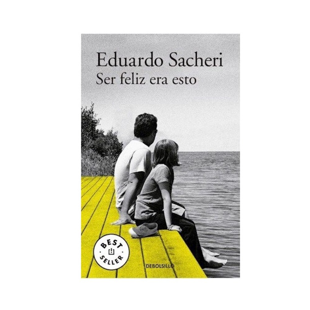 Ser Feliz Era Esto- Eduardo Sacheri SER FELIZ ERA ESTO