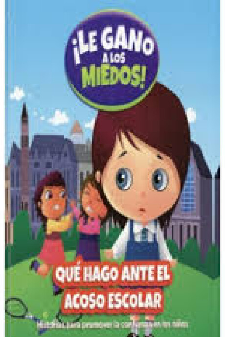 LE GANO A LOS MIEDOS - QUE HAGO ANTE EL ACOSO ESCOLAR LE GANO A LOS MIEDOS - QUE HAGO ANTE EL ACOSO ESCOLAR