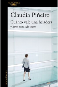 Cuánto Vale Una Heladera Y Otros Textos De Teatro Cuánto Vale Una Heladera Y Otros Textos De Teatro