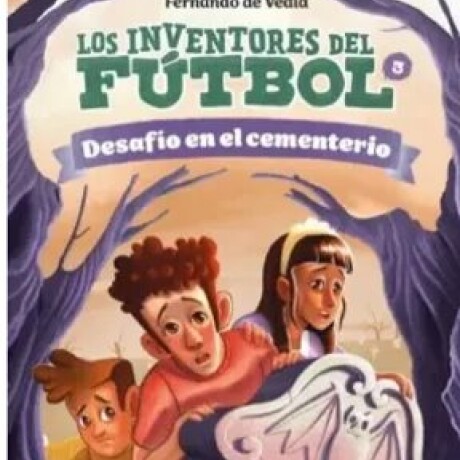 LOS INVENTORES DEL FUTBOL 3 - DESAFIO EN EL CEMENTERIO LOS INVENTORES DEL FUTBOL 3 - DESAFIO EN EL CEMENTERIO