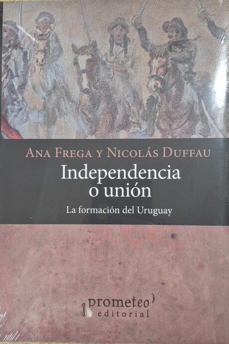 INDEPENDENCIA O UNION - LA FROMACION DEL URUGUAY INDEPENDENCIA O UNION - LA FROMACION DEL URUGUAY