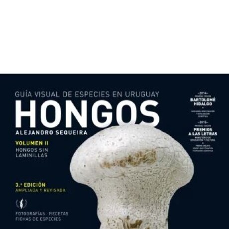HONGOS . VOLUMEN II. GUIA VISUAL DE ESPECIES EN URUGUAY HONGOS . VOLUMEN II. GUIA VISUAL DE ESPECIES EN URUGUAY