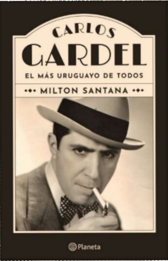 Carlos Gardel. El más uruguayo de todos Carlos Gardel. El más uruguayo de todos
