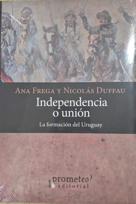 INDEPENDENCIA O UNION - LA FROMACION DEL URUGUAY INDEPENDENCIA O UNION - LA FROMACION DEL URUGUAY