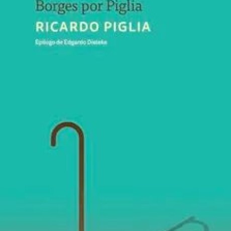 BORGES POR PIGLIA BORGES POR PIGLIA