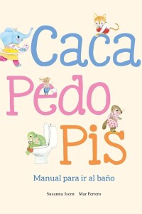 Caca, Pedo, Pis. Manual Para Ir Al Baño Caca, Pedo, Pis. Manual Para Ir Al Baño