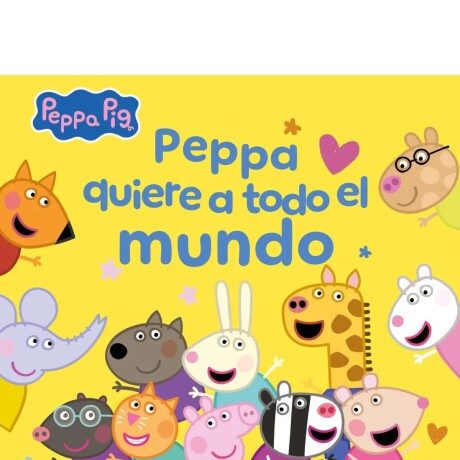 PEPPA PIG. UN CUENTO - PEPPA QUIERE A TODO EL MUNDO PEPPA PIG. UN CUENTO - PEPPA QUIERE A TODO EL MUNDO