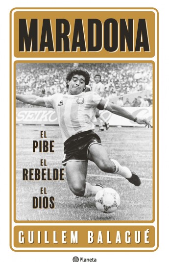 Maradona: el pibe, el rebelde, el dios Maradona: el pibe, el rebelde, el dios
