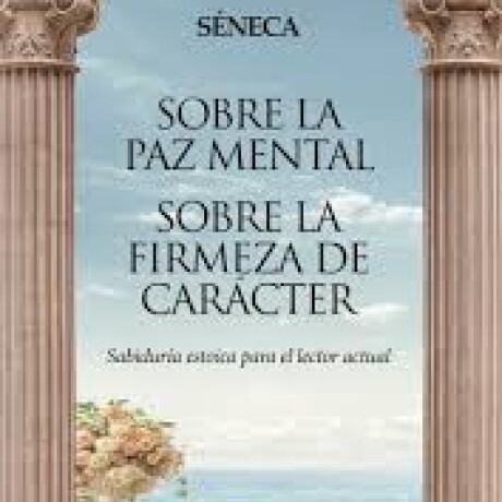 SOBRE LA PAZ MENTAL. SOBRE LA FIRMEZA DEL CARACTER SOBRE LA PAZ MENTAL. SOBRE LA FIRMEZA DEL CARACTER