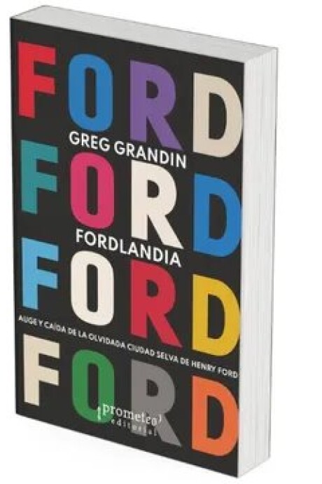 FORDLANDIA. AUGE Y CA DA DE LA OLVIDADA CIUDAD SELVA DE HENRY FORD FORDLANDIA. AUGE Y CA DA DE LA OLVIDADA CIUDAD SELVA DE HENRY FORD
