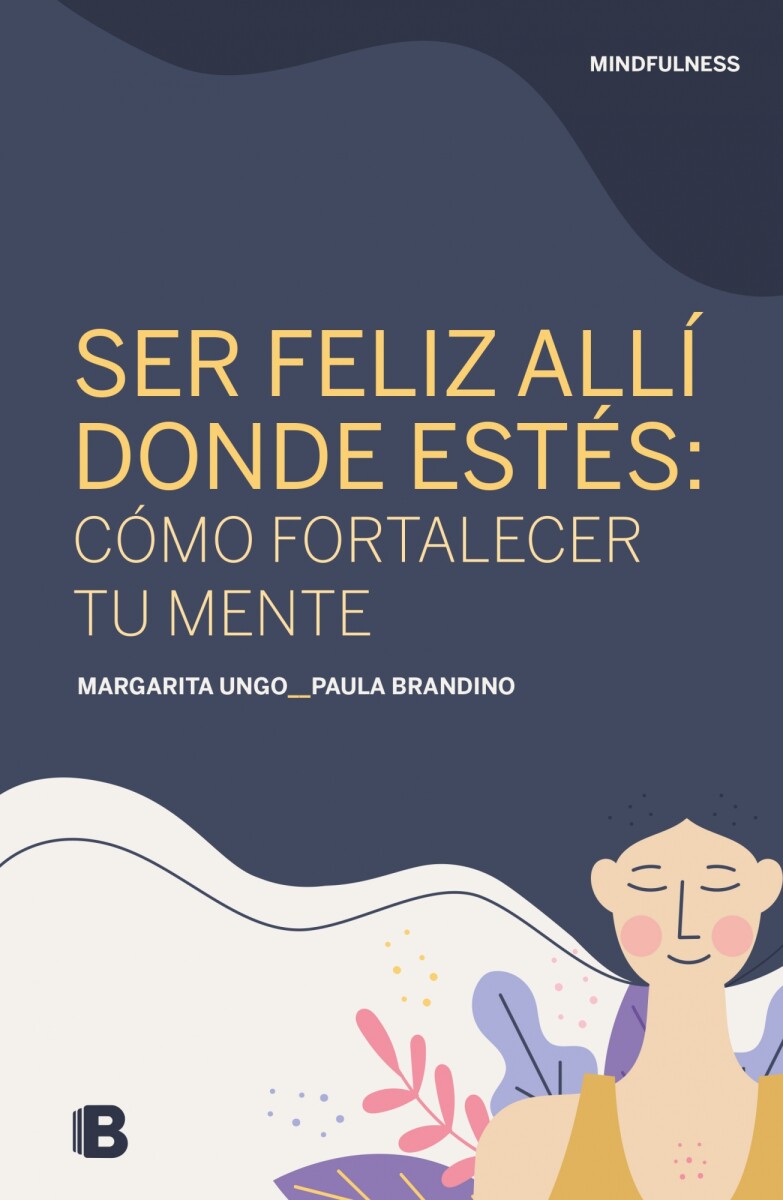 Ser feliz allí donde estés: cómo fortalecer tu mente. Mindfulness 