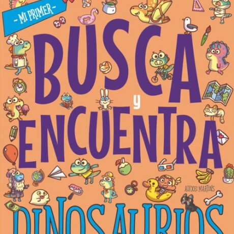 MI PRIMER BUSCA Y ENCUENTRA DINOSAURIOS MI PRIMER BUSCA Y ENCUENTRA DINOSAURIOS