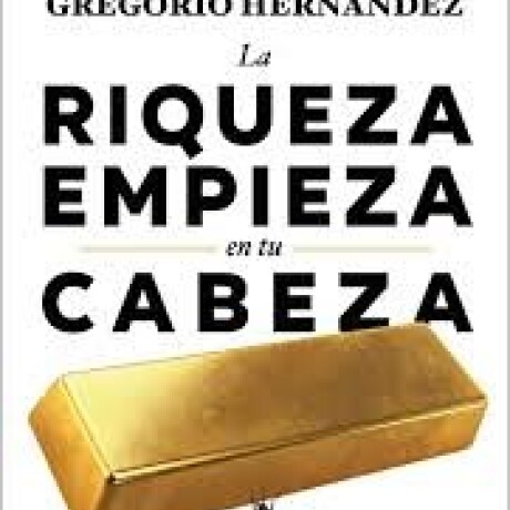 LA RIQUEZA EMPIEZA EN TU CABEZA LA RIQUEZA EMPIEZA EN TU CABEZA