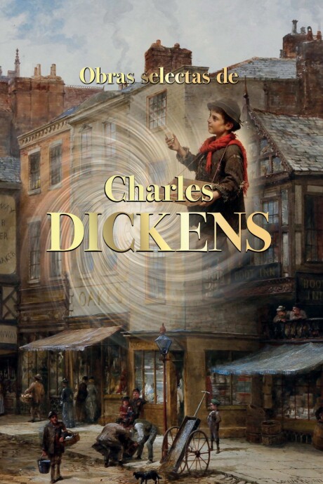OBRAS SELECTAS DE CHARLES DICKENS OBRAS SELECTAS DE CHARLES DICKENS