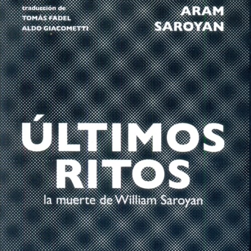 últimos Ritos. La Muerte De William Saroyan últimos Ritos. La Muerte De William Saroyan